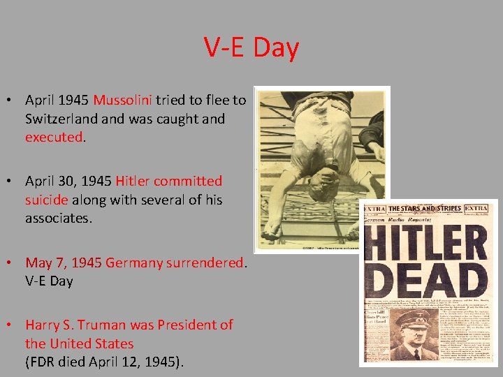 V-E Day • April 1945 Mussolini tried to flee to Switzerland was caught and