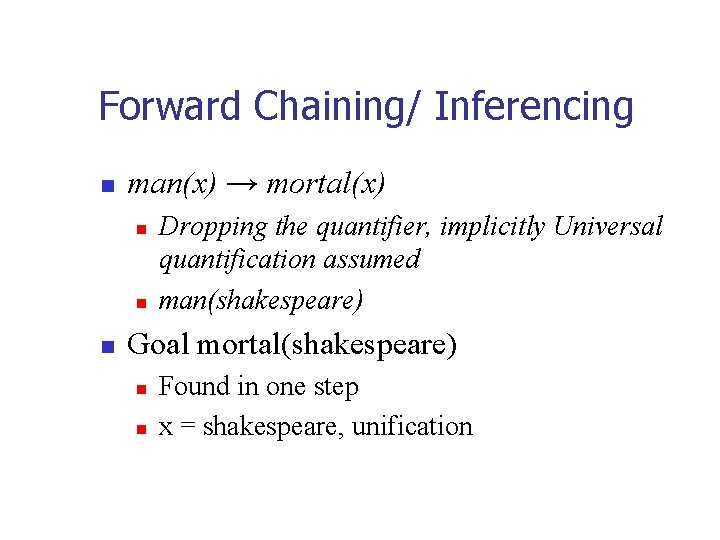 Forward Chaining/ Inferencing n man(x) → mortal(x) n n n Dropping the quantifier, implicitly