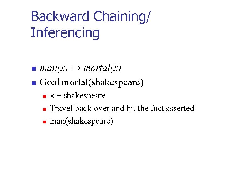 Backward Chaining/ Inferencing n n man(x) → mortal(x) Goal mortal(shakespeare) n n n x