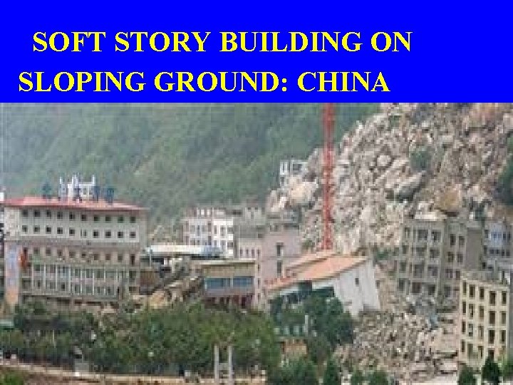 SOFT STORY BUILDING ON SLOPING GROUND: CHINA TRIGGERED LANDSLIDES 