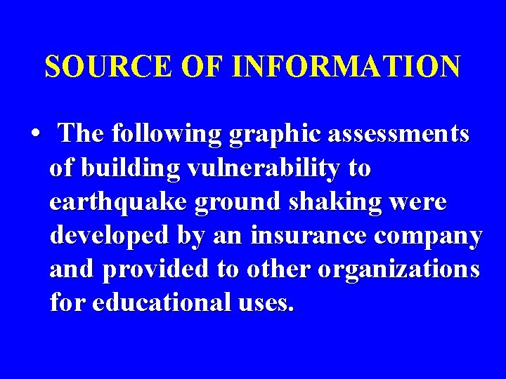 SOURCE OF INFORMATION • The following graphic assessments of building vulnerability to earthquake ground