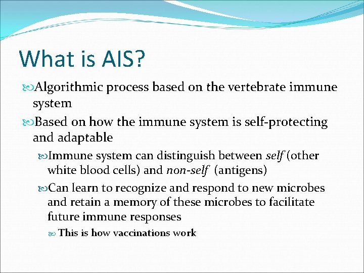 What is AIS? Algorithmic process based on the vertebrate immune system Based on how