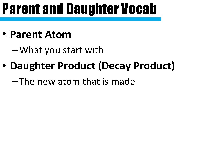 Parent and Daughter Vocab • Parent Atom – What you start with • Daughter