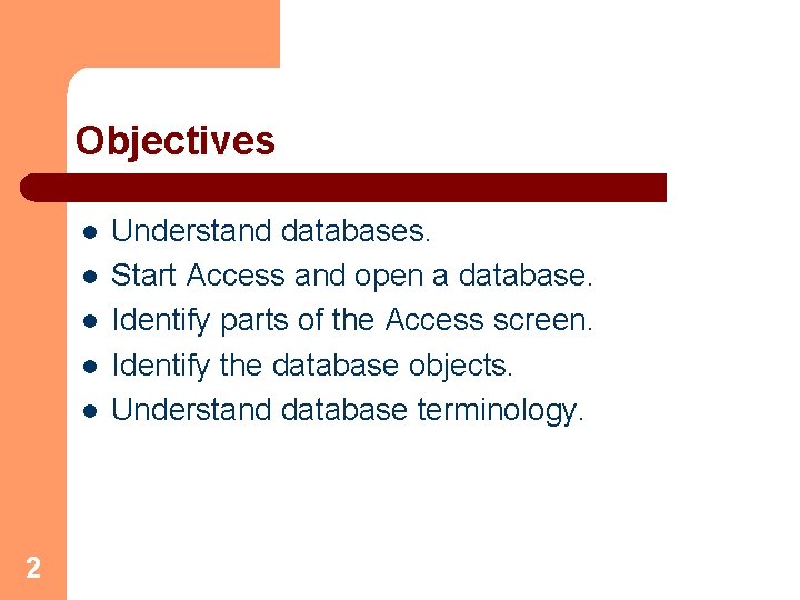 Objectives l l l 2 Understand databases. Start Access and open a database. Identify