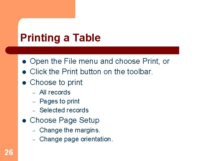 Printing a Table l l l Open the File menu and choose Print, or