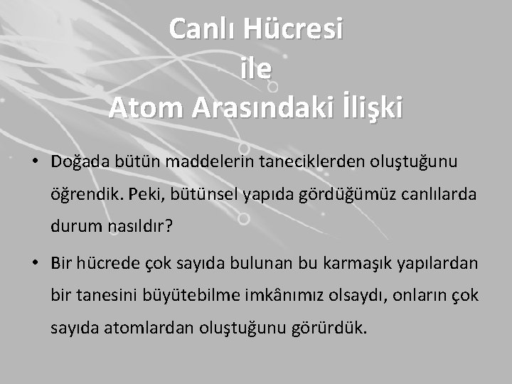 Canlı Hücresi ile Atom Arasındaki İlişki • Doğada bütün maddelerin taneciklerden oluştuğunu öğrendik. Peki,