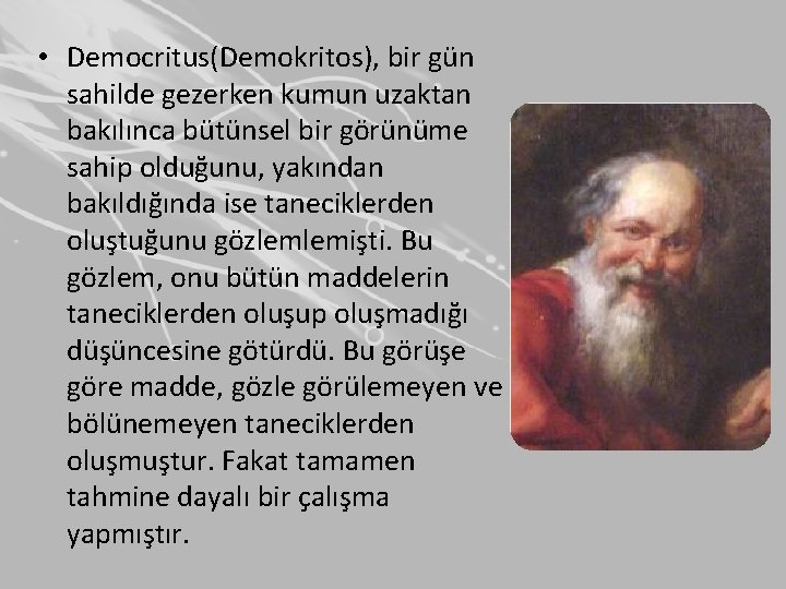  • Democritus(Demokritos), bir gün sahilde gezerken kumun uzaktan bakılınca bütünsel bir görünüme sahip