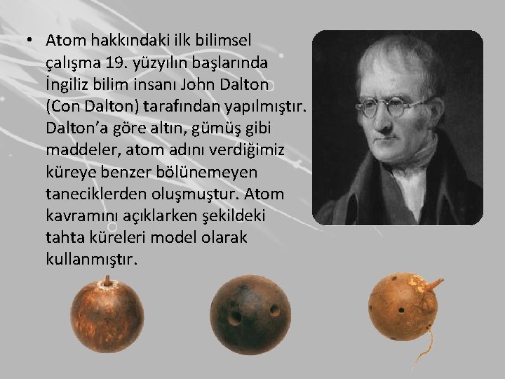  • Atom hakkındaki ilk bilimsel çalışma 19. yüzyılın başlarında İngiliz bilim insanı John