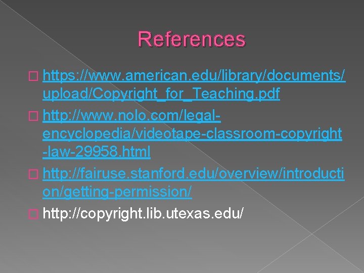 References � https: //www. american. edu/library/documents/ upload/Copyright_for_Teaching. pdf � http: //www. nolo. com/legalencyclopedia/videotape-classroom-copyright -law-29958.