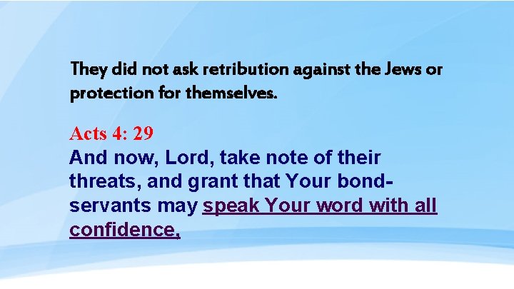 They did not ask retribution against the Jews or protection for themselves. Acts 4: