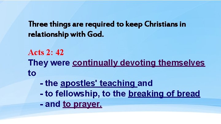 Three things are required to keep Christians in relationship with God. Acts 2: 42