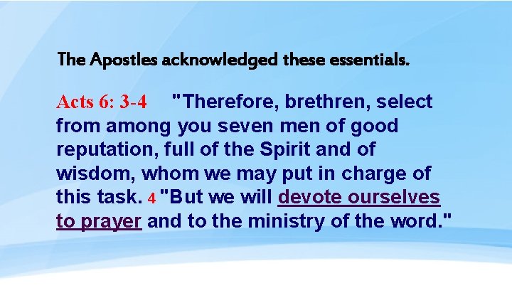The Apostles acknowledged these essentials. Acts 6: 3 -4 "Therefore, brethren, select from among