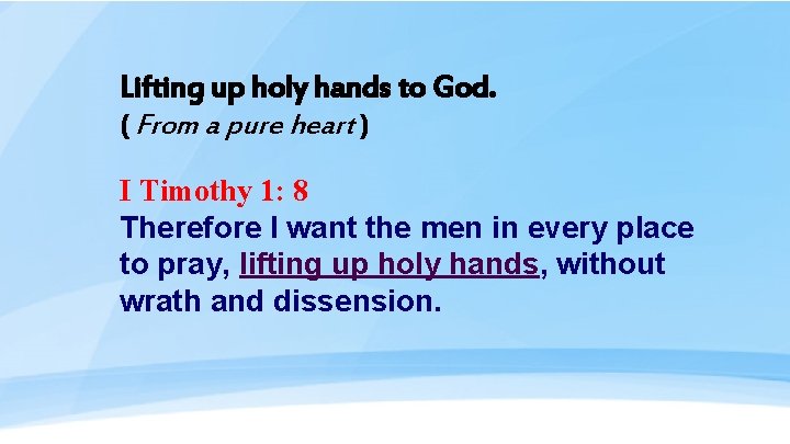 Lifting up holy hands to God. ( From a pure heart ) I Timothy