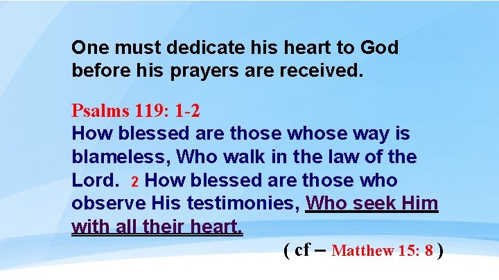 One must dedicate his heart to God before his prayers are received. Psalms 119:
