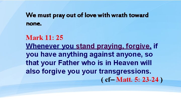 We must pray out of love with wrath toward none. Mark 11: 25 Whenever