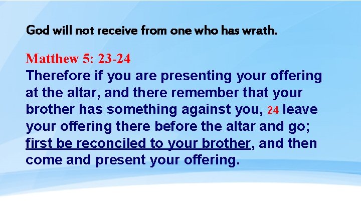God will not receive from one who has wrath. Matthew 5: 23 -24 Therefore