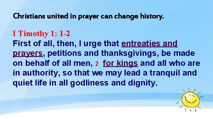 Christians united in prayer can change history. I Timothy 1: 1 -2 First of