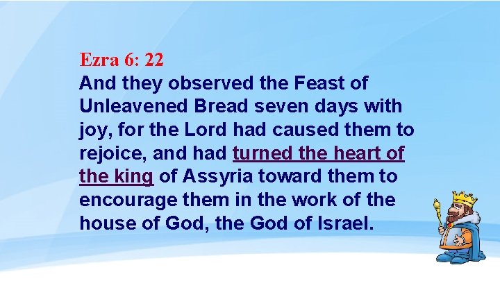 Ezra 6: 22 And they observed the Feast of Unleavened Bread seven days with