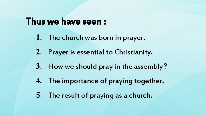 Thus we have seen : 1. The church was born in prayer. 2. Prayer