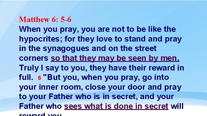 Matthew 6: 5 -6 When you pray, you are not to be like the