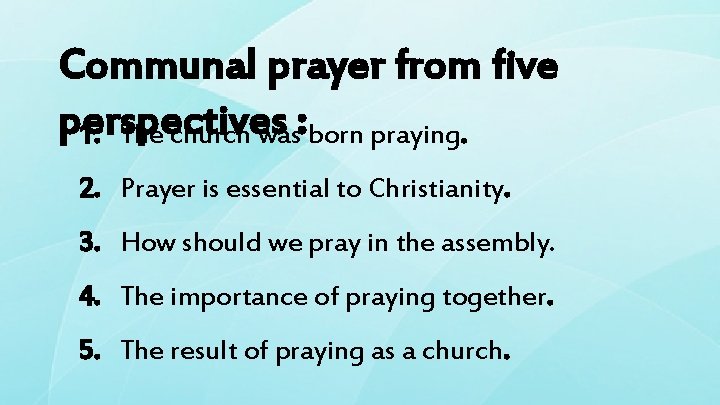Communal prayer from five perspectives 1. The church was: born praying. 2. Prayer is