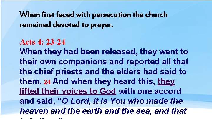 When first faced with persecution the church remained devoted to prayer. Acts 4: 23