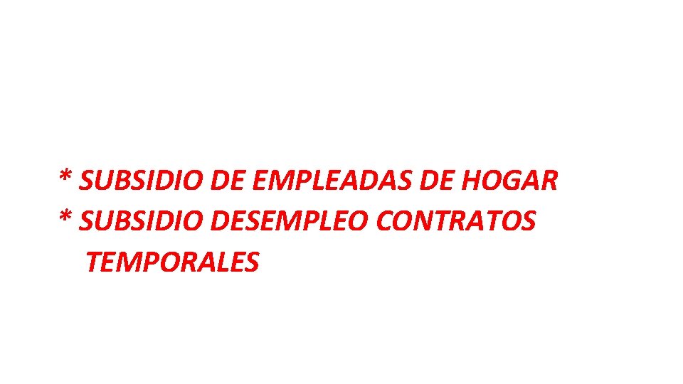 * SUBSIDIO DE EMPLEADAS DE HOGAR * SUBSIDIO DESEMPLEO CONTRATOS TEMPORALES 