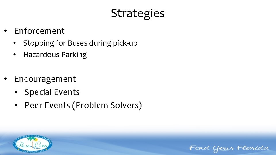Strategies • Enforcement • Stopping for Buses during pick-up • Hazardous Parking • Encouragement