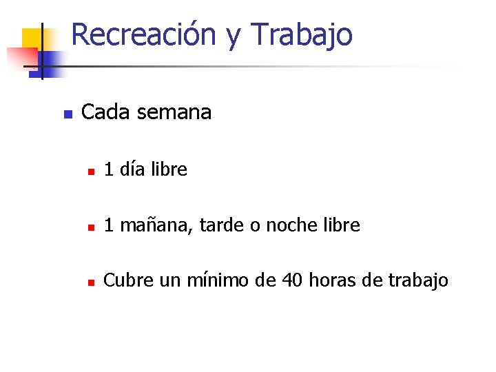 Recreación y Trabajo n Cada semana n 1 día libre n 1 mañana, tarde