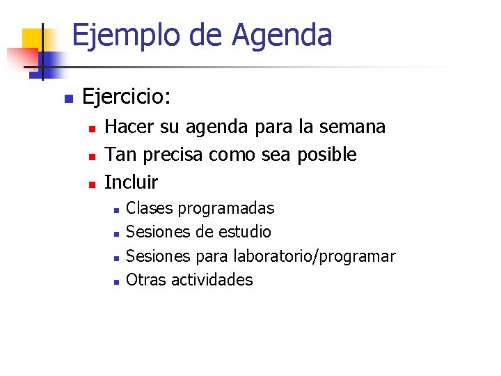 Ejemplo de Agenda n Ejercicio: n n n Hacer su agenda para la semana