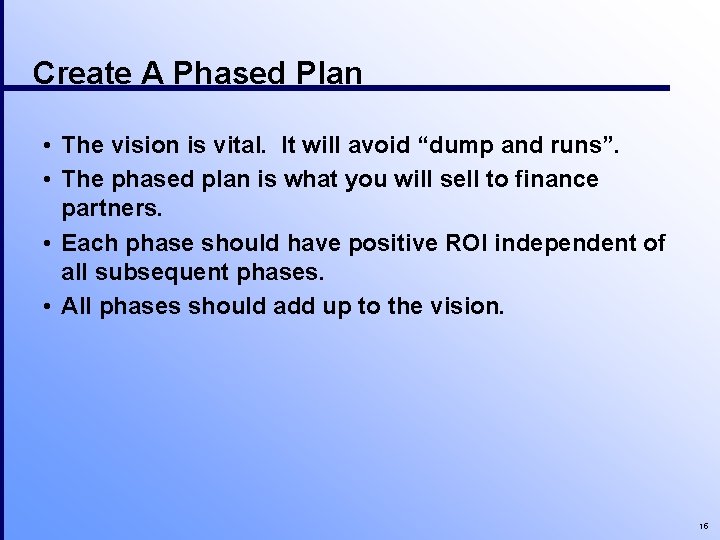 Create A Phased Plan • The vision is vital. It will avoid “dump and