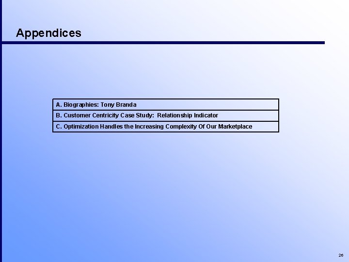 Appendices A. Biographies: Tony Branda B. Customer Centricity Case Study: Relationship Indicator C. Optimization