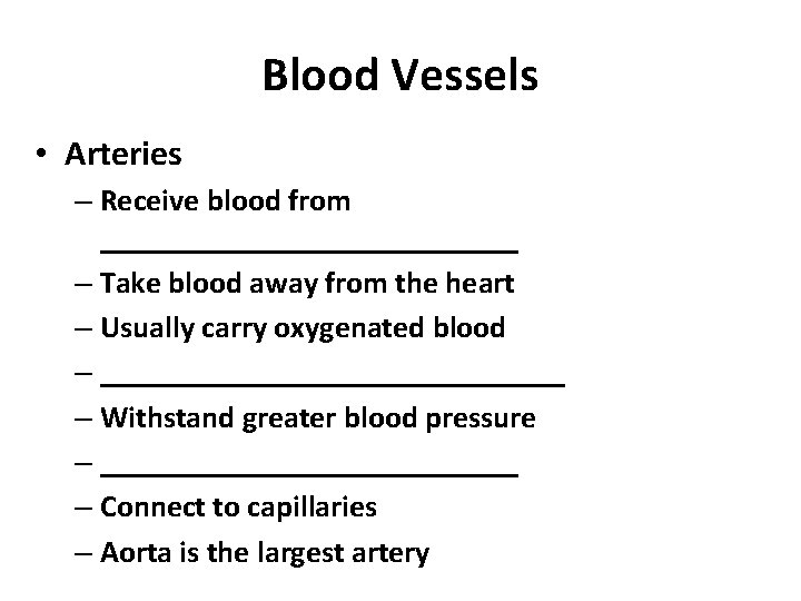 Blood Vessels • Arteries – Receive blood from ______________ – Take blood away from