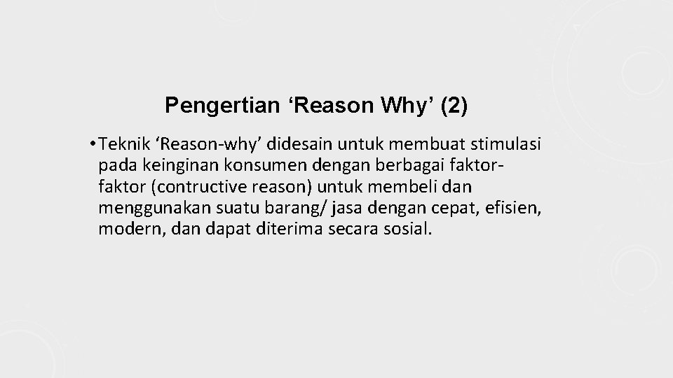 Pengertian ‘Reason Why’ (2) • Teknik ‘Reason-why’ didesain untuk membuat stimulasi pada keinginan konsumen
