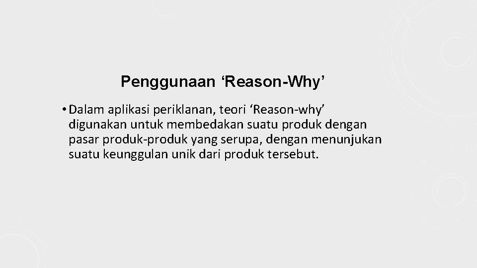 Penggunaan ‘Reason-Why’ • Dalam aplikasi periklanan, teori ‘Reason-why’ digunakan untuk membedakan suatu produk dengan