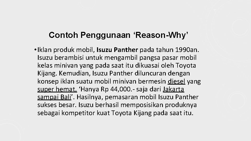 Contoh Penggunaan ‘Reason-Why’ • Iklan produk mobil, Isuzu Panther pada tahun 1990 an. Isuzu