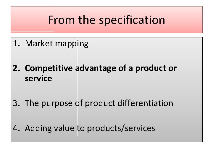 From the specification 1. Market mapping 2. Competitive advantage of a product or service