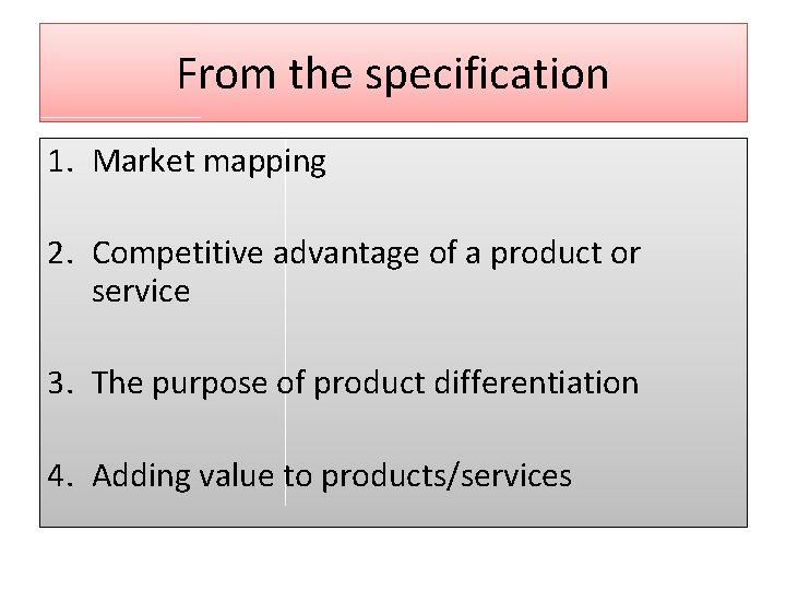 From the specification 1. Market mapping 2. Competitive advantage of a product or service