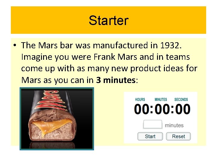 Starter • The Mars bar was manufactured in 1932. Imagine you were Frank Mars