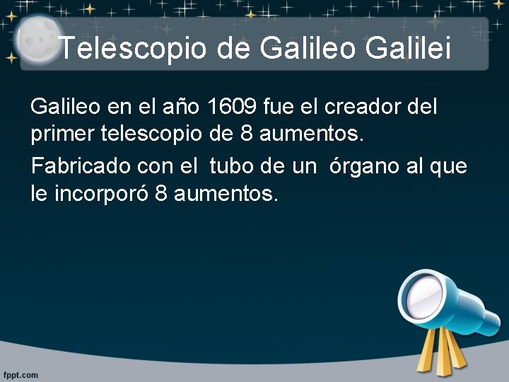 Telescopio de Galileo Galilei Galileo en el año 1609 fue el creador del primer