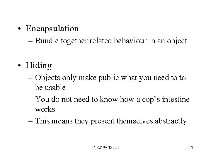  • Encapsulation – Bundle together related behaviour in an object • Hiding –