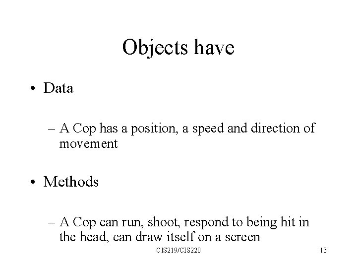 Objects have • Data – A Cop has a position, a speed and direction