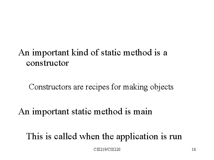 An important kind of static method is a constructor Constructors are recipes for making