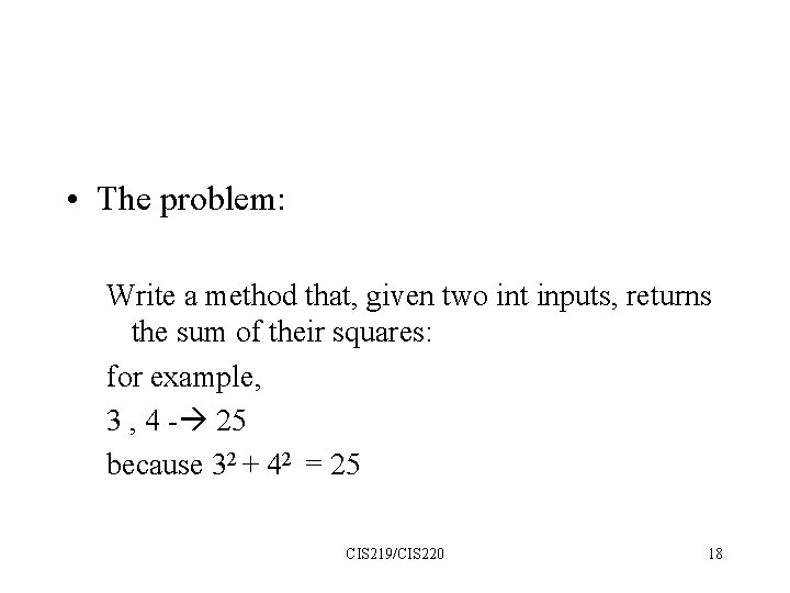  • The problem: Write a method that, given two int inputs, returns the
