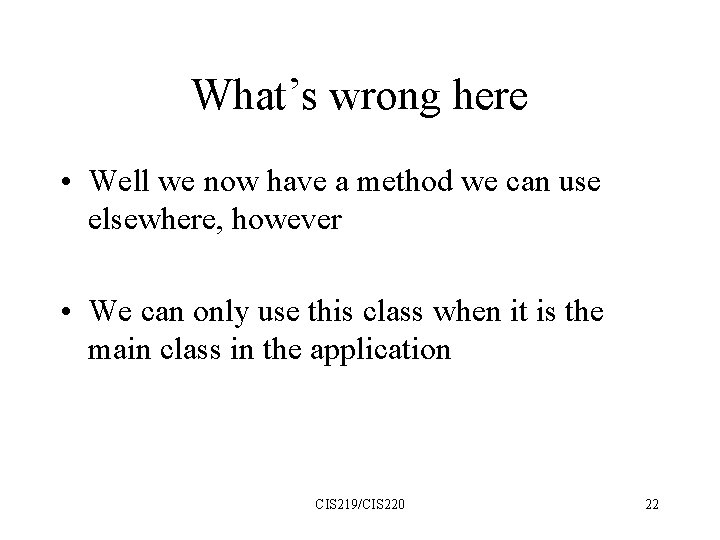 What’s wrong here • Well we now have a method we can use elsewhere,