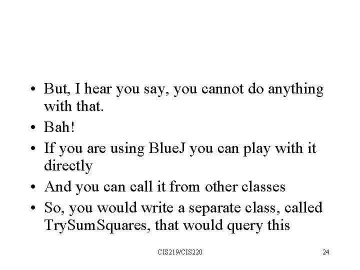  • But, I hear you say, you cannot do anything with that. •
