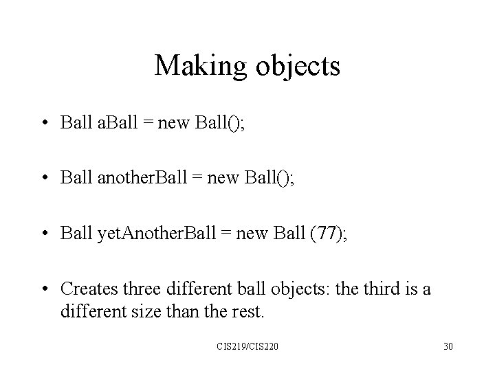 Making objects • Ball a. Ball = new Ball(); • Ball another. Ball =