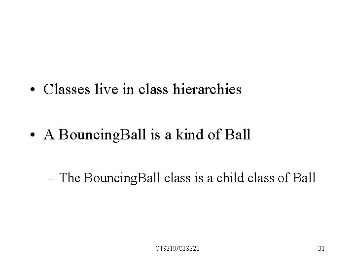  • Classes live in class hierarchies • A Bouncing. Ball is a kind