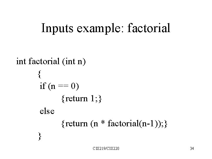 Inputs example: factorial int factorial (int n) { if (n == 0) {return 1;