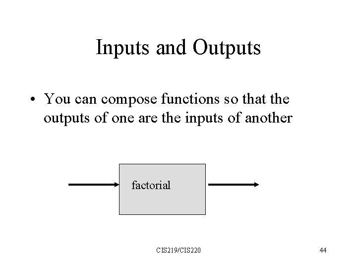 Inputs and Outputs • You can compose functions so that the outputs of one